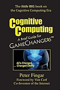 Cognitive Computing: A Brief Guide for Game Changers (Paperback)