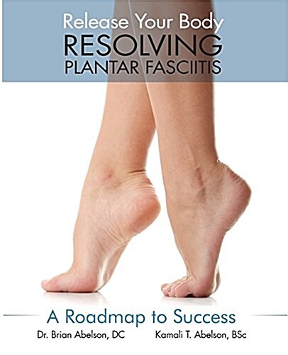 Resolving Plantar Fasciitis - A Roadmap to Success (Paperback)