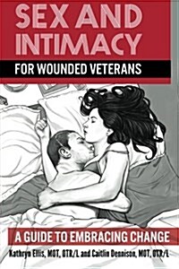 Sex and Intimacy for Wounded Veterans: A Guide to Embracing Change (Paperback)