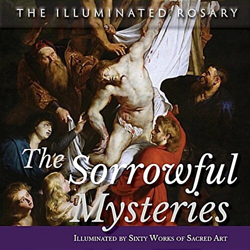 The Sorrowful Mysteries: Illuminated by Sixty Works of Sacred Art (Paperback)