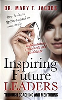 Inspiring Future Leaders Through Coaching and Mentoring (Paperback)