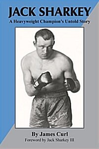 Jack Sharkey : A Heavyweight Champions Untold Story (Paperback)