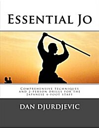 Essential Jo: Comprehensive Techniques and 2-Person Drills for the Japanese 4-Foot Staff (Paperback)