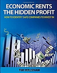 Economic Rents, the Hidden Profit: How to Identify Safe Companies to Invest in (Paperback)