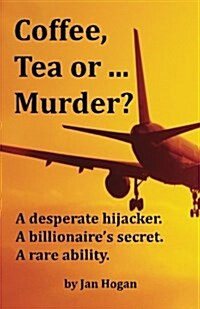 Coffee, Tea or ... Murder?: A Desperate Hijacker. a Billionaires Secret. a Rare Ability. (Paperback)