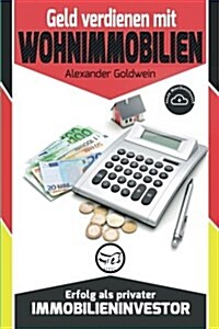 Geld Verdienen Mit Wohnimmobilien: Erfolg ALS Privater Immobilieninvestor (Paperback)