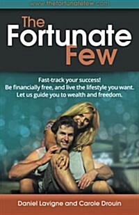 The Fortunate Few: Fast-Track Your Success! Be Financially Free, and Live the Lifestyle You Want. Let Us Guide You to Wealth and Freedom. (Paperback)