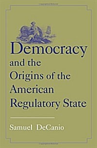 Democracy and the Origins of the American Regulatory State (Paperback)