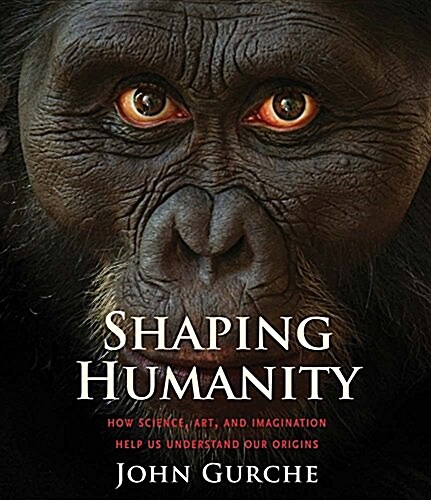 Shaping Humanity: How Science, Art, and Imagination Help Us Understand Our Origins (Paperback)