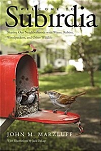 Welcome to Subirdia: Sharing Our Neighborhoods with Wrens, Robins, Woodpeckers, and Other Wildlife (Paperback)