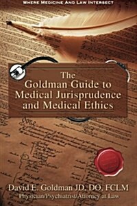 The Goldman Guide to Medical Jurisprudence and Medical Ethics (Paperback)