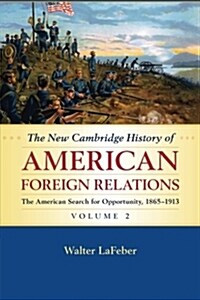 The New Cambridge History of American Foreign Relations: Volume 2, The American Search for Opportunity, 1865–1913 (Paperback)