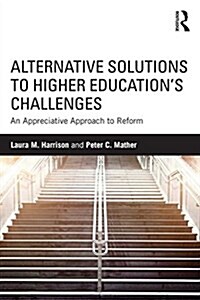 Alternative Solutions to Higher Educations Challenges : An Appreciative Approach to Reform (Paperback)