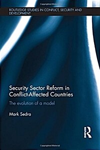 Security Sector Reform in Conflict-Affected Countries : The Evolution of a Model (Hardcover)