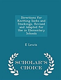 Directions for Knitting Socks and Stockings, Revised and Adapted for Use in Elementary Schools - Scholars Choice Edition (Paperback)