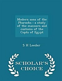 Modern Sons of the Pharaohs: A Study of the Manners and Customs of the Copts of Egypt - Scholars Choice Edition (Paperback)