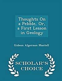 Thoughts on a Pebble, Or, a First Lesson in Geology - Scholars Choice Edition (Paperback)