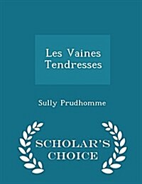 Les Vaines Tendresses - Scholars Choice Edition (Paperback)