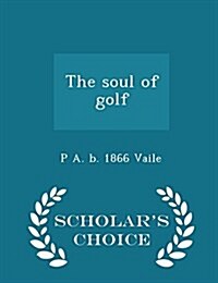 The Soul of Golf - Scholars Choice Edition (Paperback)