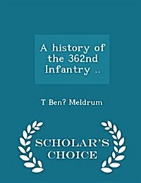 A History of the 362nd Infantry .. - Scholars Choice Edition (Paperback)