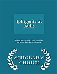 Iphigenia at Aulis - Scholars Choice Edition (Paperback)