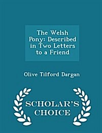 The Welsh Pony: Described in Two Letters to a Friend - Scholars Choice Edition (Paperback)