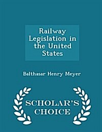 Railway Legislation in the United States - Scholars Choice Edition (Paperback)