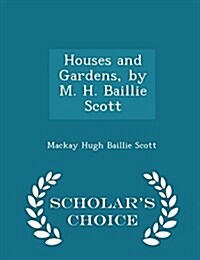 Houses and Gardens, by M. H. Baillie Scott - Scholars Choice Edition (Paperback)