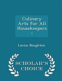 Culinary Arts for All Housekeepers; - Scholars Choice Edition (Paperback)