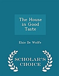 The House in Good Taste - Scholars Choice Edition (Paperback)
