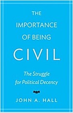The Importance of Being Civil: The Struggle for Political Decency (Paperback)