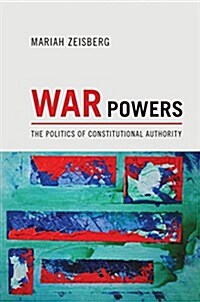 War Powers: The Politics of Constitutional Authority (Paperback)