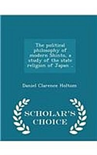 The Political Philosophy of Modern Shinto, a Study of the State Religion of Japan .. - Scholars Choice Edition (Paperback)