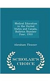 Medical Education in the United States and Canada, Bulletin Number Four, 1910 - Scholars Choice Edition (Paperback)