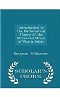 Introduction to the Mathematical Theory of the Stress and Strain of Elastic Solids - Scholars Choice Edition (Paperback)