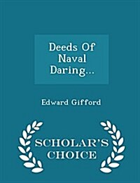 Deeds of Naval Daring... - Scholars Choice Edition (Paperback)