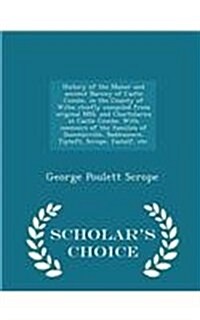 History of the Manor and Ancient Barony of Castle Combe, in the County of Wilts; Chiefly Compiled from Original Mss. and Chartularies at Castle Combe. (Paperback)