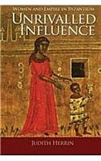 Unrivalled Influence: Women and Empire in Byzantium (Paperback)