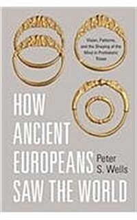 How Ancient Europeans Saw the World: Vision, Patterns, and the Shaping of the Mind in Prehistoric Times (Paperback)