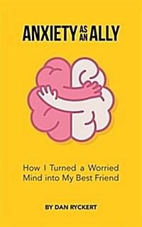 Anxiety as an Ally: How I Turned a Worried Mind Into My Best Friend (Paperback)