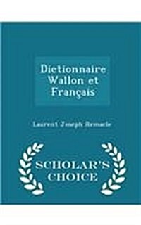 Dictionnaire Wallon Et Fran?is - Scholars Choice Edition (Paperback)