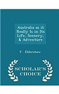 Australia as It Really Is in Its Life, Scenery, & Adventure - Scholars Choice Edition (Paperback)