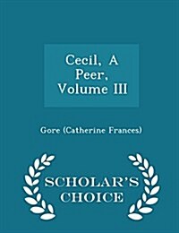 Cecil, a Peer, Volume III - Scholars Choice Edition (Paperback)