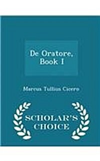 de Oratore, Book I - Scholars Choice Edition (Paperback)