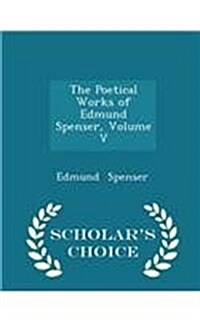 The Poetical Works of Edmund Spenser, Volume V - Scholars Choice Edition (Paperback)