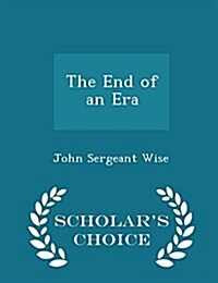 The End of an Era - Scholars Choice Edition (Paperback)