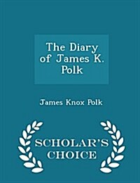 The Diary of James K. Polk - Scholars Choice Edition (Paperback)