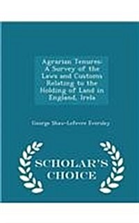 Agrarian Tenures: A Survey of the Laws and Customs Relating to the Holding of Land in England, Irela - Scholars Choice Edition (Paperback)