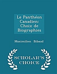Le Panth?n Canadien: Choix de Biographies - Scholars Choice Edition (Paperback)