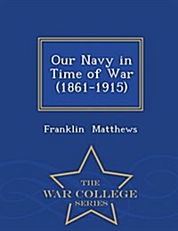 Our Navy in Time of War (1861-1915) - War College Series (Paperback)